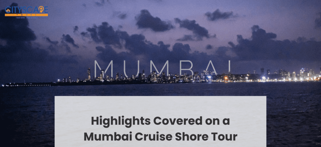 Highlights Covered on a Mumbai Cruise Shore Tour
