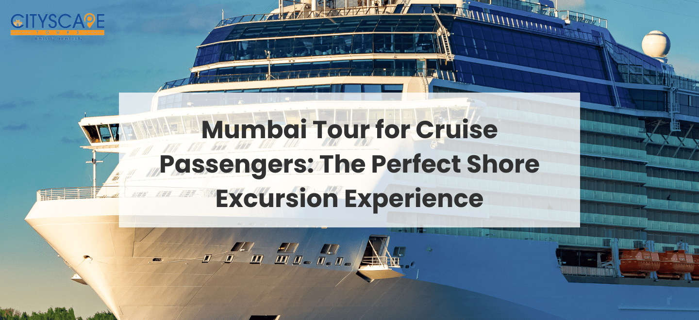 Mumbai Tour for Cruise Passengers_ The Perfect Shore Excursion Experience