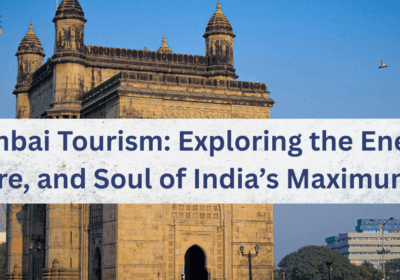 Mumbai Tourism: Exploring the Energy, Culture, and Soul of India’s Maximum City