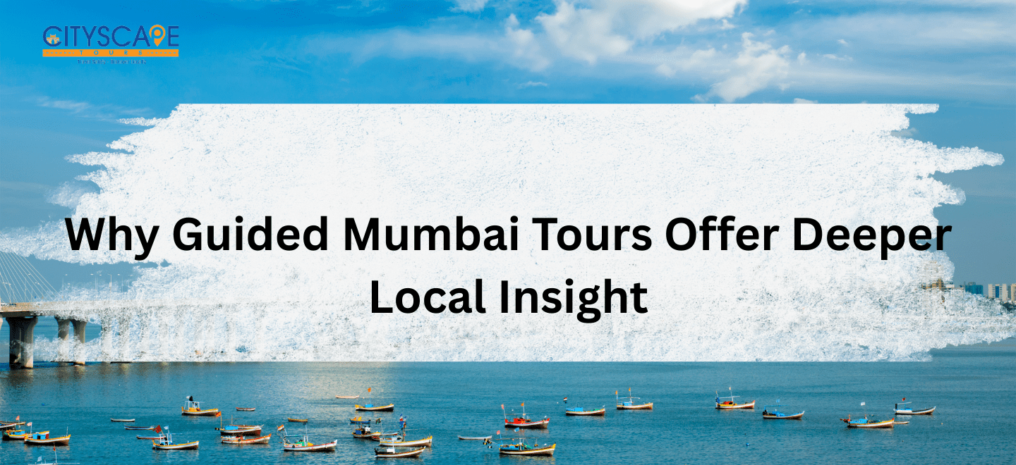 Why Guided Mumbai Tours Offer Deeper Local Insight