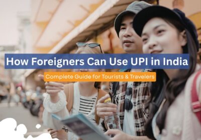 How Foreigners Can Use UPI in India: Complete Guide for Tourists & Travelers